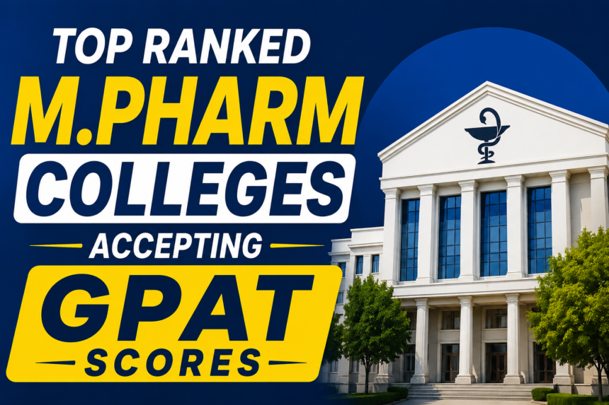 Top Ranked M.Pharm Colleges Accepting GPAT Scores thumbnail with blue background, bold yellow and white text, and modern pharmacy college building image.