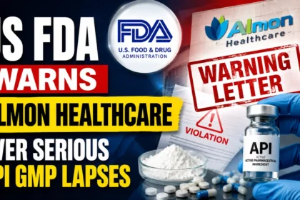 US FDA warning letter issued to Almon Healthcare over serious API GMP compliance lapses, featuring the FDA logo, Almon Healthcare building, API vial, pharmaceutical powder, tablets, and a warning notice.
