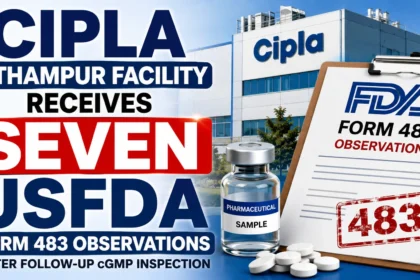 Cipla Pithampur Facility Receives Seven USFDA Form 483 Observations After Follow-Up cGMP Inspection