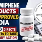 Enclomiphene products not approved in India as CDSCO directs States and UTs to take regulatory action